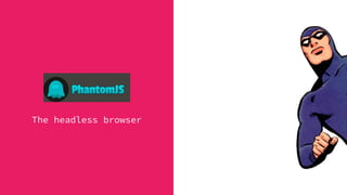 ĥ
The headless browser
 