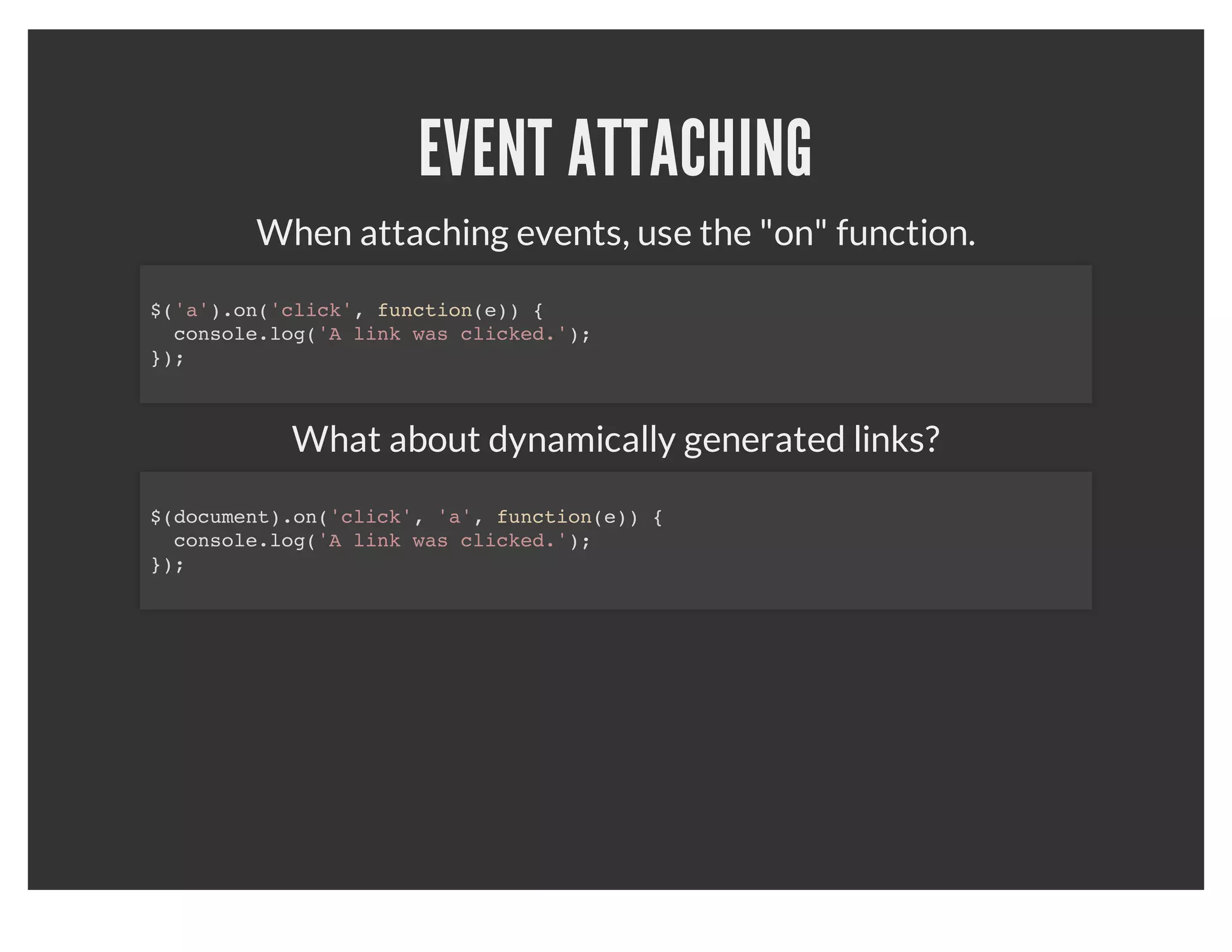 SELECTOR CACHING
                       Caching with callbacks.
var $someotherclass = $('.someotherclass');
$('.someclass').on('click', function(e) {
  $someotherclass.text('some event');
});



                             Caching "this":
$('.someclass').on('click', function(e)) {
  $this = $(this);
  $this.text('something');
  $this.hide();
});
 