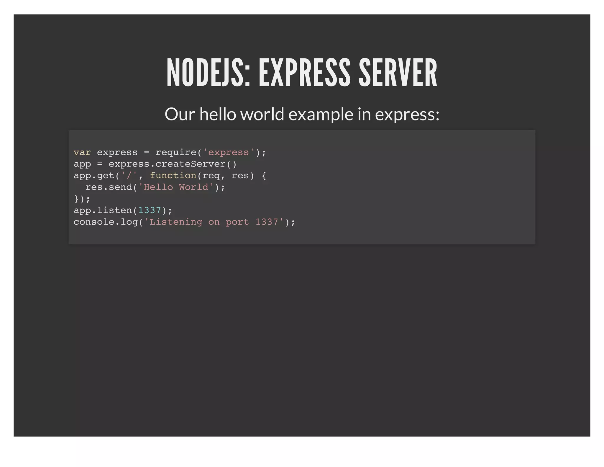 NODEJS: DEPENDANCY MANAGEMENT
You can manage dependencies for your nodejs app in package.json:
   {
       "name": "sample-app",
       "version": "0.0.1",
       "dependencies": {
         "express": "2.5.x"
       }
   }




   This allows us to install our project dependencies with npm:
   npm install
 