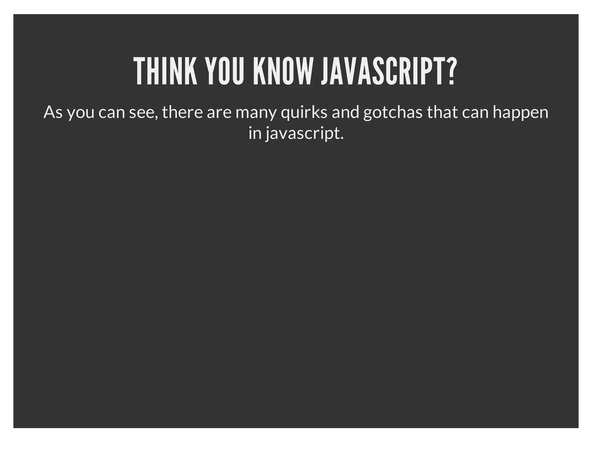 THINK YOU KNOW JAVASCRIPT?
 