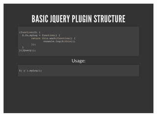 PROPERLY STOPPING EVENTS
           Returning false is not always a good thing:
$('a').on('click', function(e) {
  console.log('Stopping propagation.');
  return false;
  // Same as:
  // e.preventDefault();
  // e.stopPropagation();
});
$('a').on('click', function(e)) {
  console.log('Another click.');
  // Never gets called because of the
  // return false in the above event.
});
 