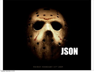 JSON
Tuesday, November 9, 2010
 