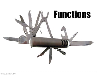 Functions




Tuesday, November 9, 2010
 