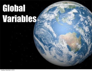 Global
   Variables




Tuesday, November 9, 2010
 