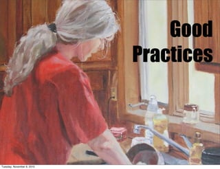 Good
                            Practices




Tuesday, November 9, 2010
 