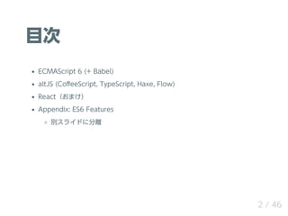 Ŀ
ECMAScript 6 (+ Babel)
altJS (Co?eeScript, TypeScript, Haxe, Flow)
Reactޤ
Appendix: ES6 Features
e饤ɤ˷x
2 / 46
 