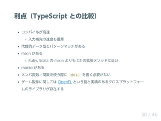 㣨TypeScript Ȥα^
ѥ뤬
aٶȤ⃞
ĥǩ`ͤȥѥ`ޥå
mixin 
Ruby, Scala  mixin  C# Β᥽åɤ˽
macro 
ЉvʹH this. Ҫʤ
`uvƤ OpenFL ȤȌgΤ륯ץåȥե`
Υ饤֥꤬ڤ
30 / 46
 