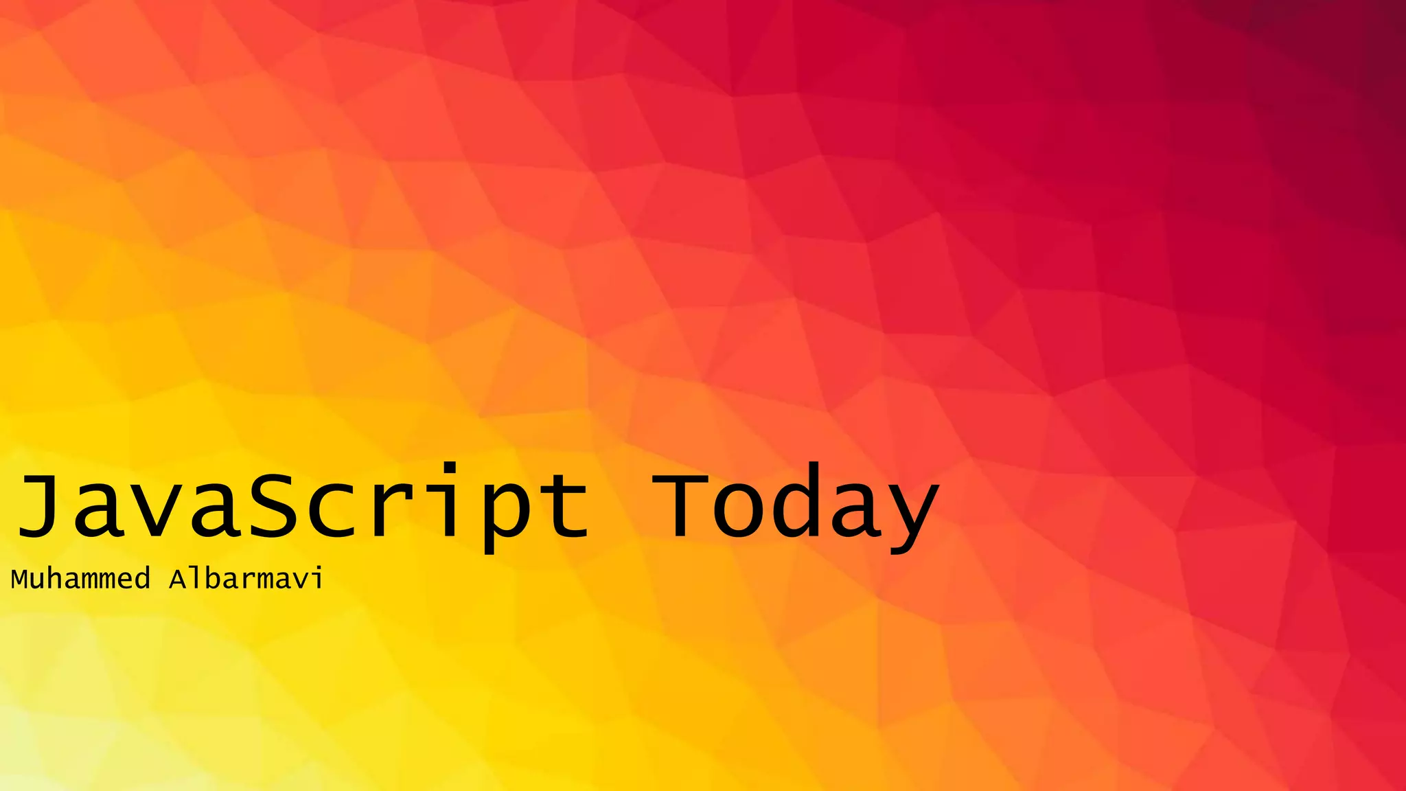 JavaScript Today
Muhammed Albarmavi
 