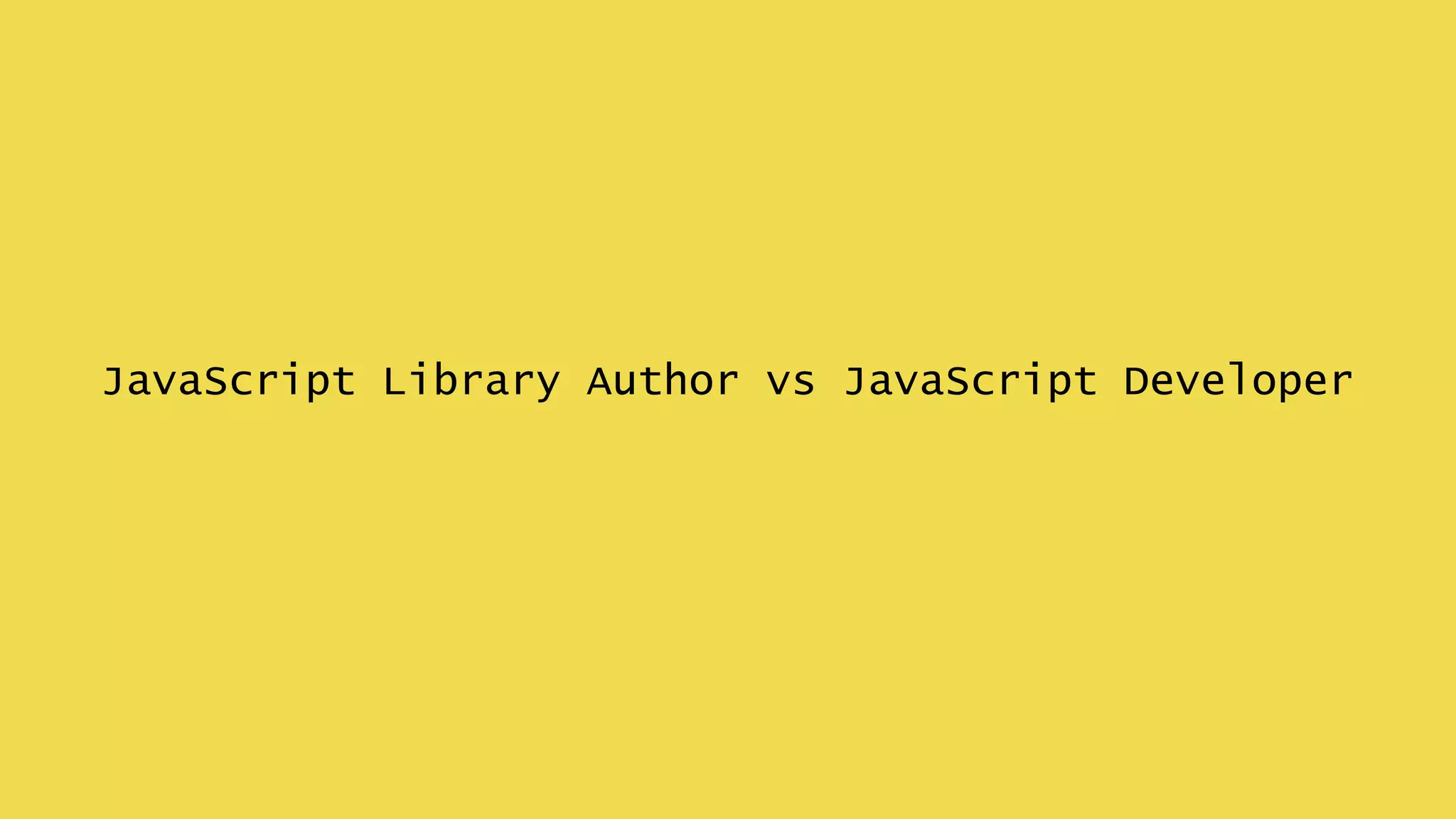 JavaScript Library Author vs JavaScript Developer
 