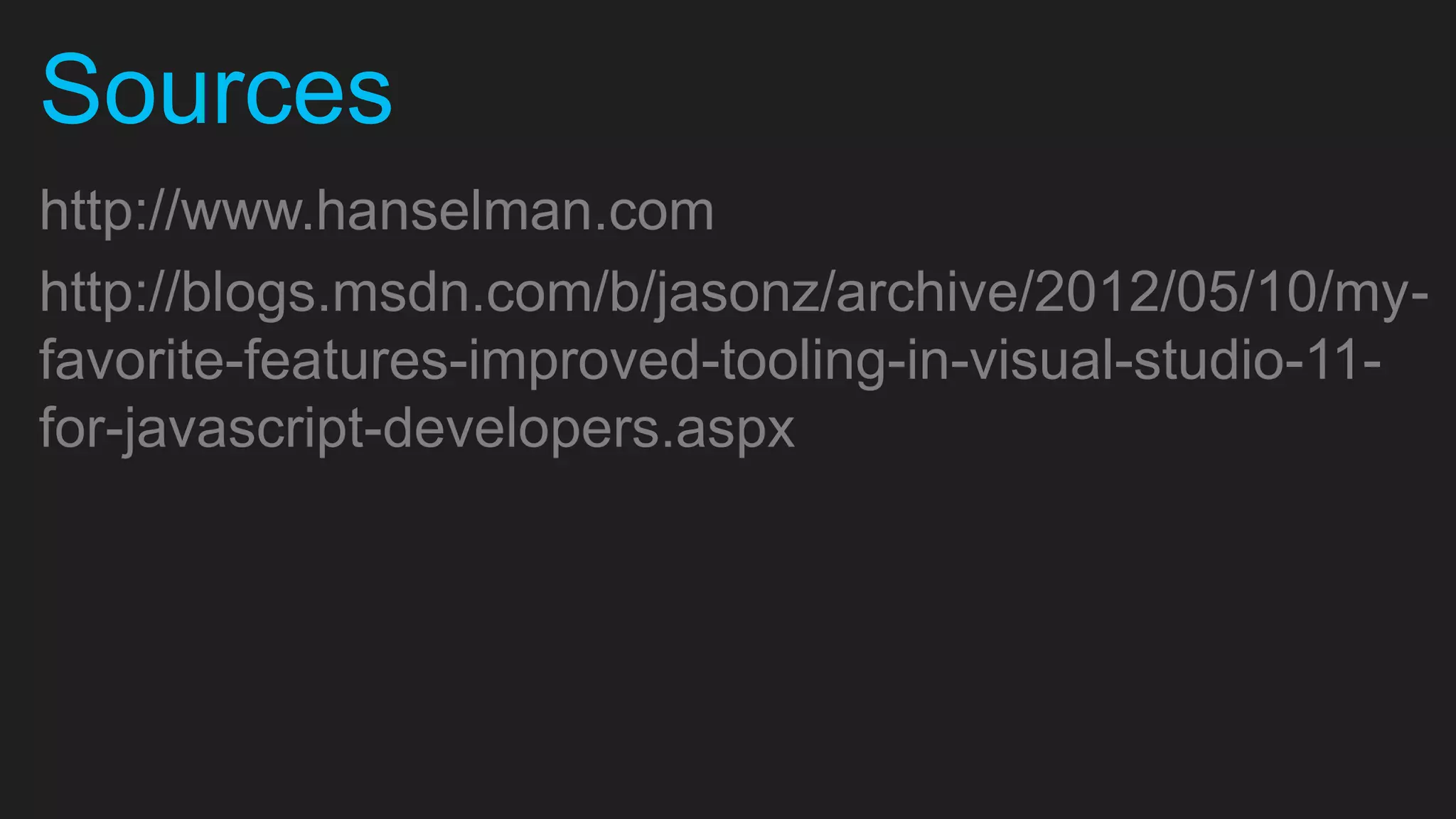 Sources http://www.hanselman.com http://blogs.msdn.com/b/jasonz/archive/2012/05/10/my- favorite-features-improved-tooling-in-visual-studio-11- for-javascript-developers.aspx 