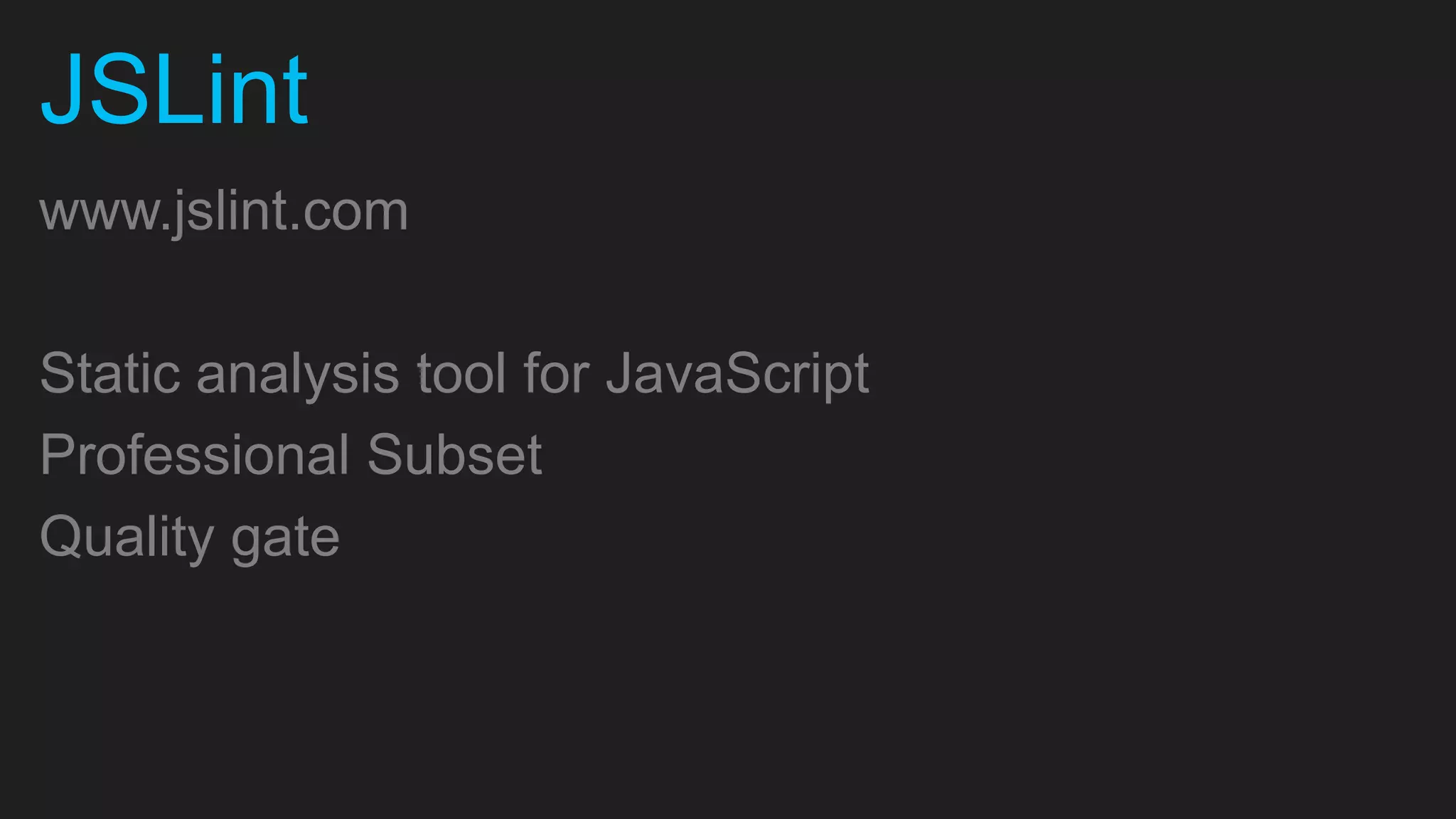 JSLint www.jslint.com Static analysis tool for JavaScript Professional Subset Quality gate 