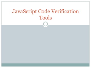 JavaScript Code Verification
           Tools
 