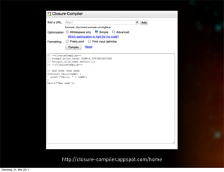 http://closure-compiler.appspot.com/home
Dienstag, 31. Mai 2011
 