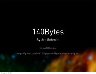 140Bytes
                                           By Jed Schmidt

                                              http://140byt.es/

                         https://github.com/jed/140bytes/wiki/Byte-saving-techniques




Dienstag, 31. Mai 2011
 