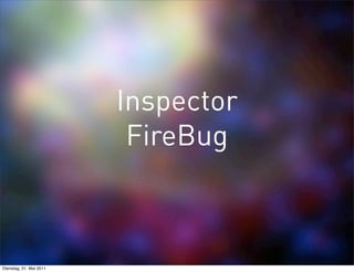 Inspector
                          FireBug



Dienstag, 31. Mai 2011
 