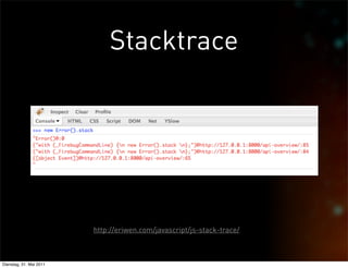 Stacktrace




                         http://eriwen.com/javascript/js-stack-trace/



Dienstag, 31. Mai 2011
 