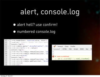 alert, console.log
                     • alert hell? use confirm!
                     • numbered console.log




Dienstag, 31. Mai 2011
 