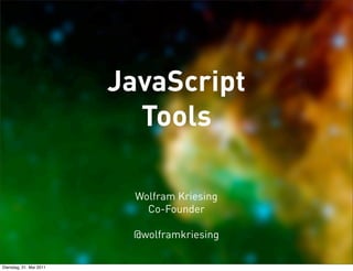 JavaScript
                           Tools

                           Wolfram Kriesing
                             Co-Founder

                          @wolframkriesing

Dienstag, 31. Mai 2011
 