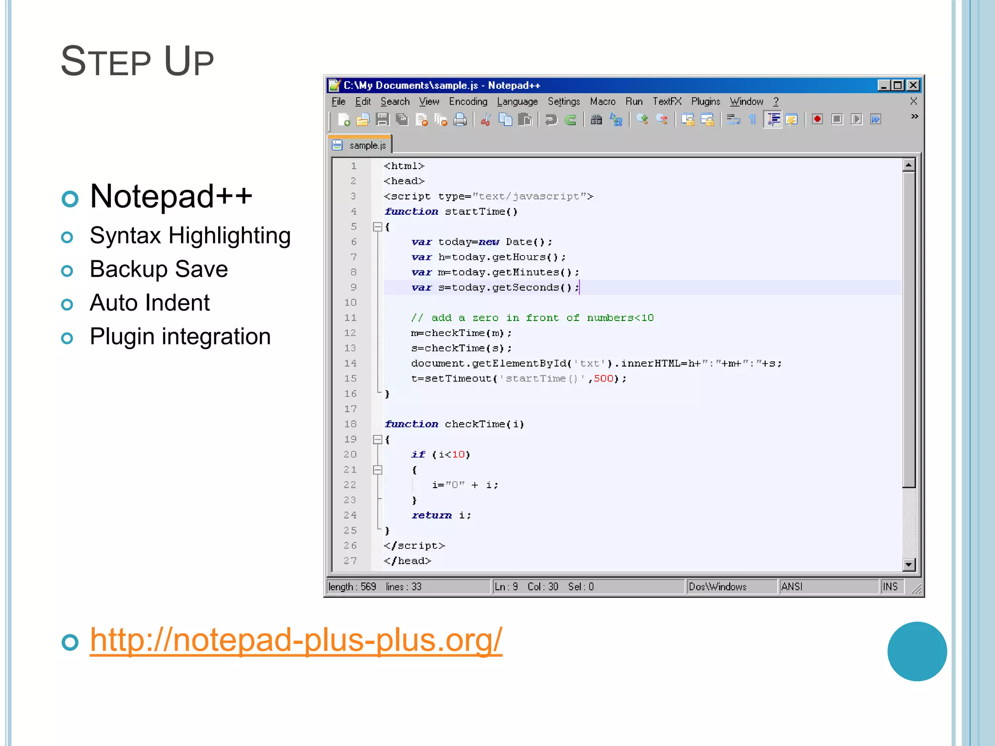 STEP UP  Notepad++  Syntax Highlighting  Backup Save  Auto Indent  Plugin integration  http://notepad-plus-plus.org/ 