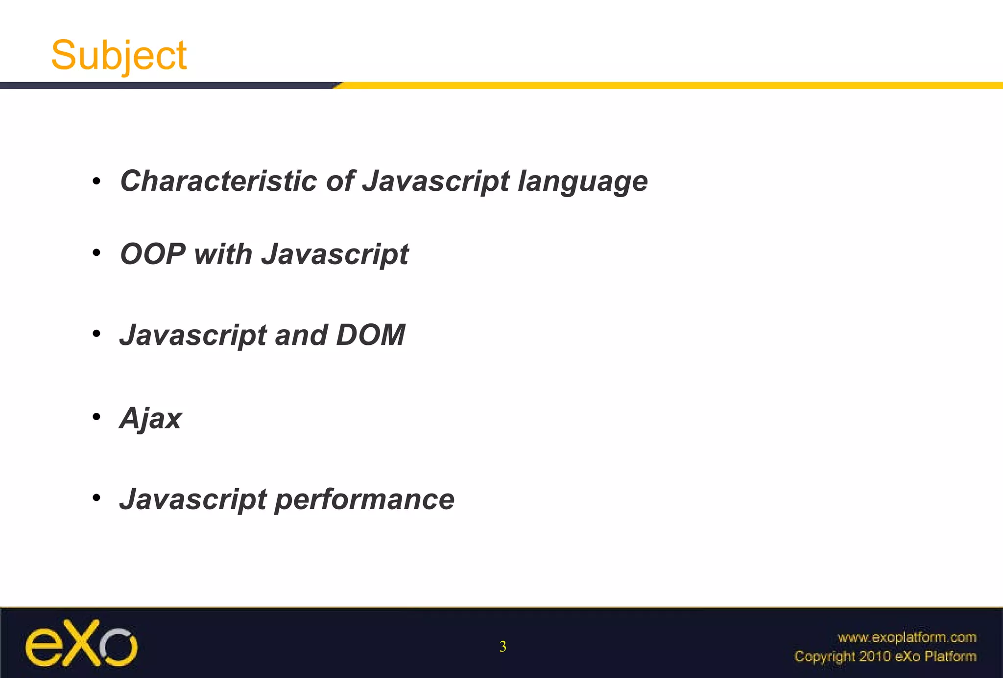 Characteristic of Javascript language Subject OOP with Javascript Javascript and DOM Ajax Javascript performance 