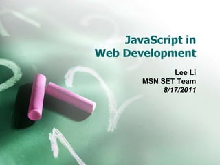 JavaScript in Web Development Lee Li MSN SET Team 8/17/2011 