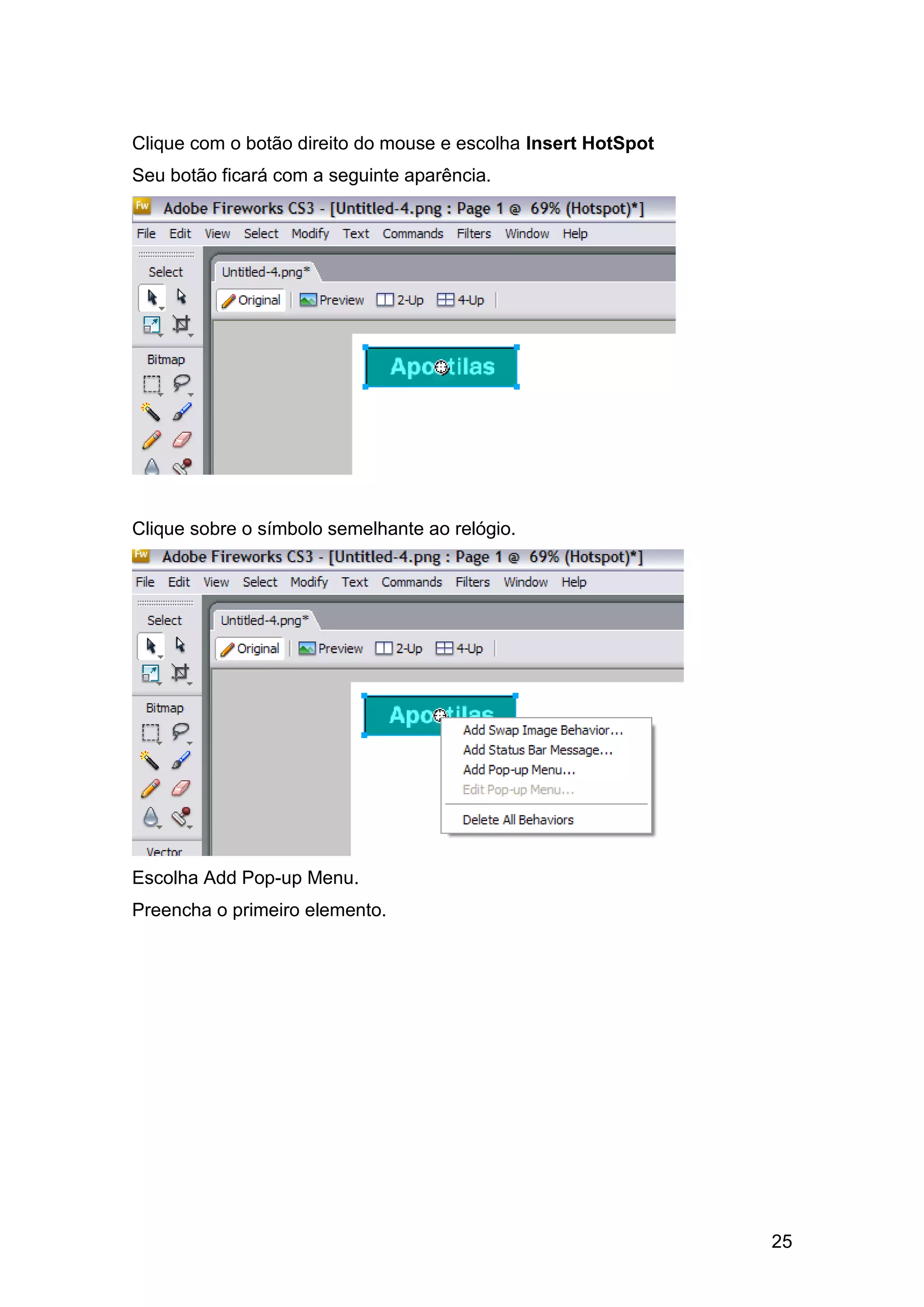 Clique com o botão direito do mouse e escolha Insert HotSpot
Seu botão ficará com a seguinte aparência.




Clique sobre o símbolo semelhante ao relógio.




Escolha Add Pop-up Menu.
Preencha o primeiro elemento.




                                                               25
 