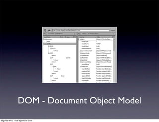 DOM - Document Object Model
segunda-feira, 17 de agosto de 2009
 