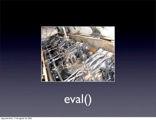 eval()
segunda-feira, 17 de agosto de 2009
 