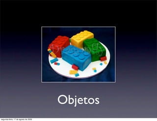 Objetos
segunda-feira, 17 de agosto de 2009
 