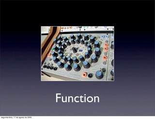 Function
segunda-feira, 17 de agosto de 2009
 