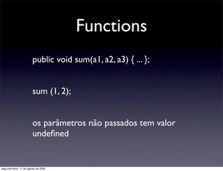 Functions
                        public void sum(a1, a2, a3) { ... };


                        sum (1, 2);


           ...