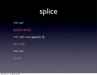 splice
                       >>> m1

                       [‘a’,’b’,’c’,’d’,’e’]

                       >>> m2 = m1.spl...