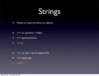 Strings
                     •       Podem ser tipos primitivos ou objetos



                     •       >>> var primiti...