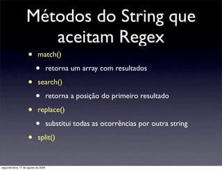 Métodos do String que
                      aceitam Regex
                     •       match()

                          ...