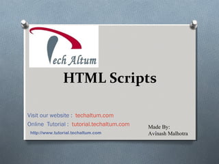 HTML Scripts
Visit our website : techaltum.com
Online Tutorial : tutorial.techaltum.com Made By:
Avinash Malhotra1http://www.tutorial.techaltum.com
 