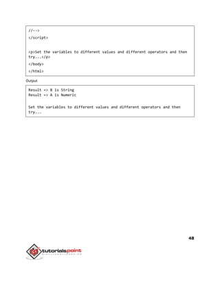 48
//-->
</script>
<p>Set the variables to different values and different operators and then
try...</p>
</body>
</html>
Output
Result => B is String
Result => A is Numeric
Set the variables to different values and different operators and then
try...
 