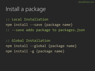 danielfisher.com
Install a package
:: Local Installation
npm install --save {package name}
:: --save adds package to packa...