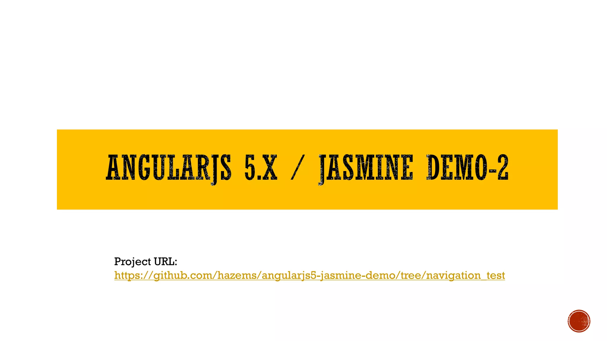 Project URL: https://github.com/hazems/angularjs5-jasmine-demo/tree/navigation_test 