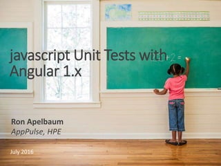 javascript Unit Tests with
Angular 1.x
Ron Apelbaum
AppPulse, HPE
July 2016
 