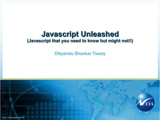 Dibyendu Shankar Tiwary Javascript Unleashed (Javascript that you need to know but might not!!) 