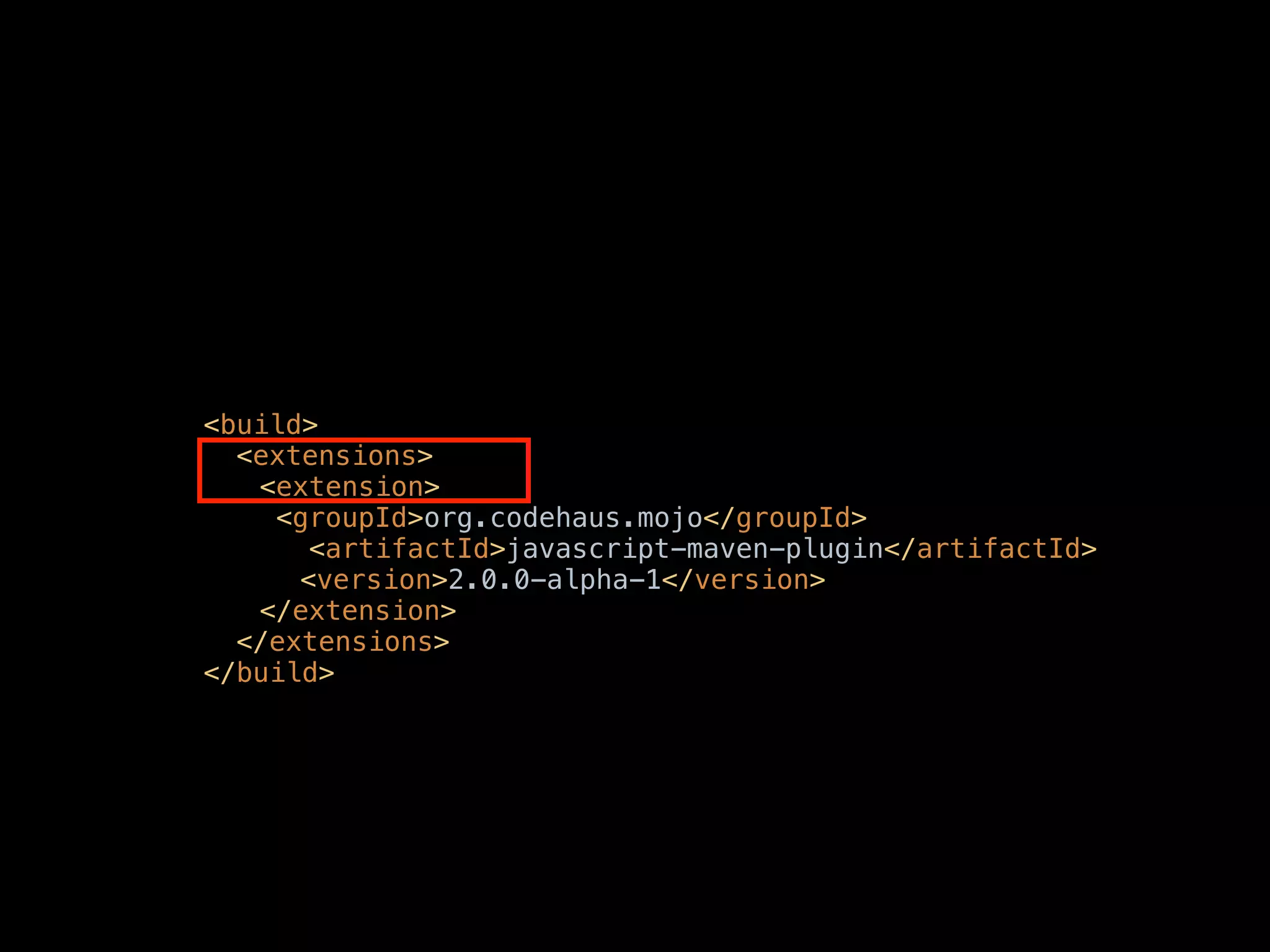 <build>
<extensions>
! <extension>
!
<groupId>org.codehaus.mojo</groupId>
!
<artifactId>javascript-maven-plugin</artifactId>
! ! <version>2.0.0-alpha-1</version>
! </extension>
</extensions>
</build>

 