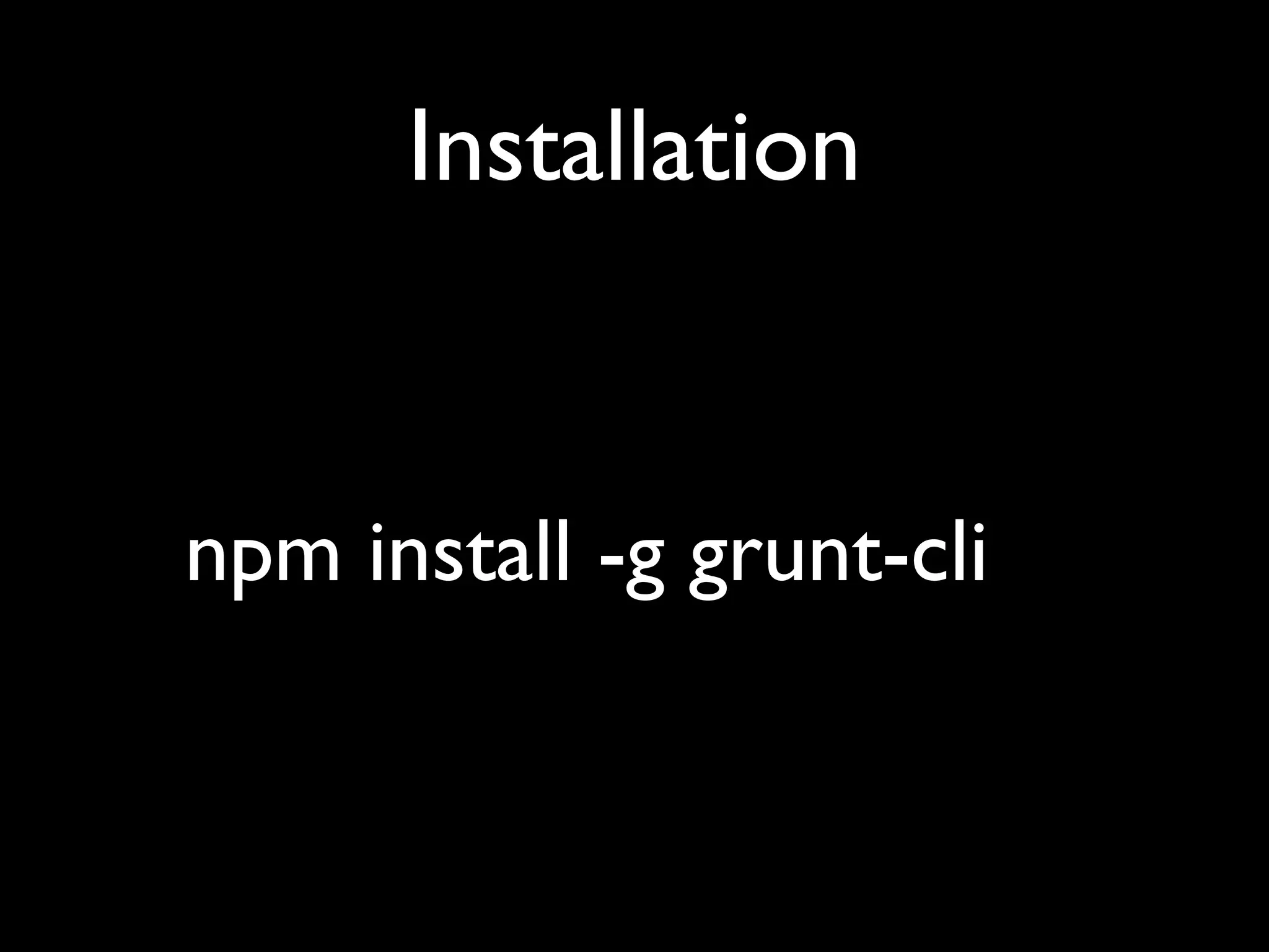 Installation

npm install -g grunt-cli

 