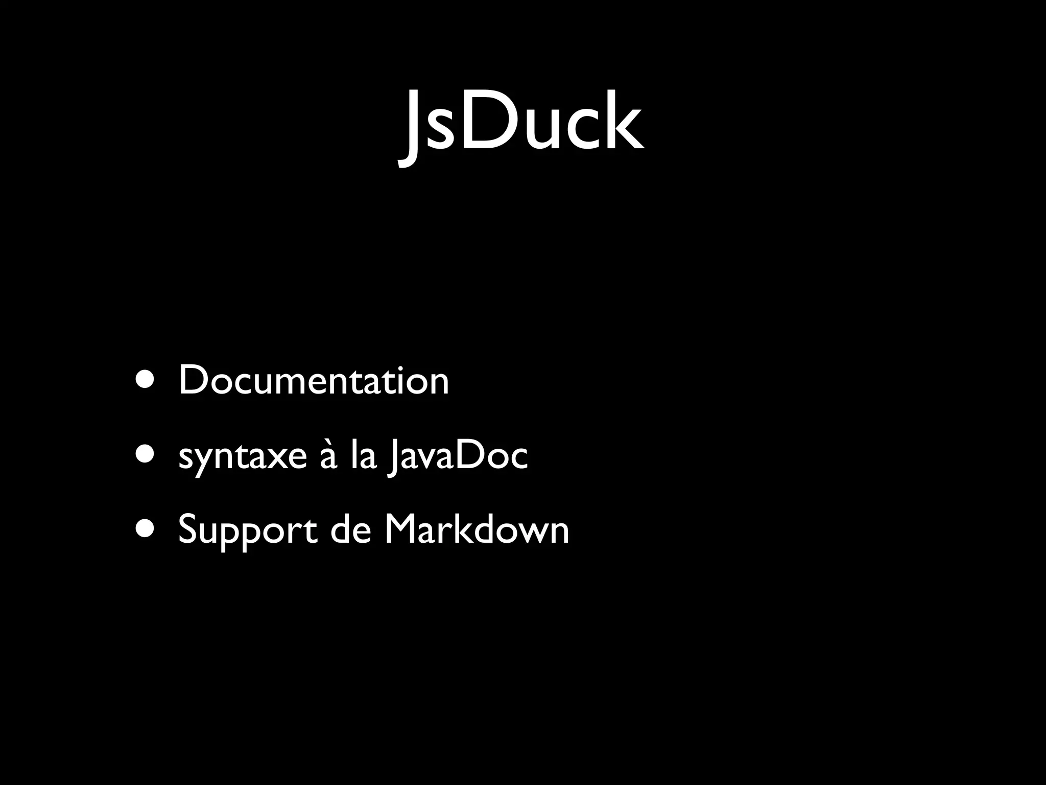 JsDuck
• Documentation
• syntaxe à la JavaDoc
• Support de Markdown

 