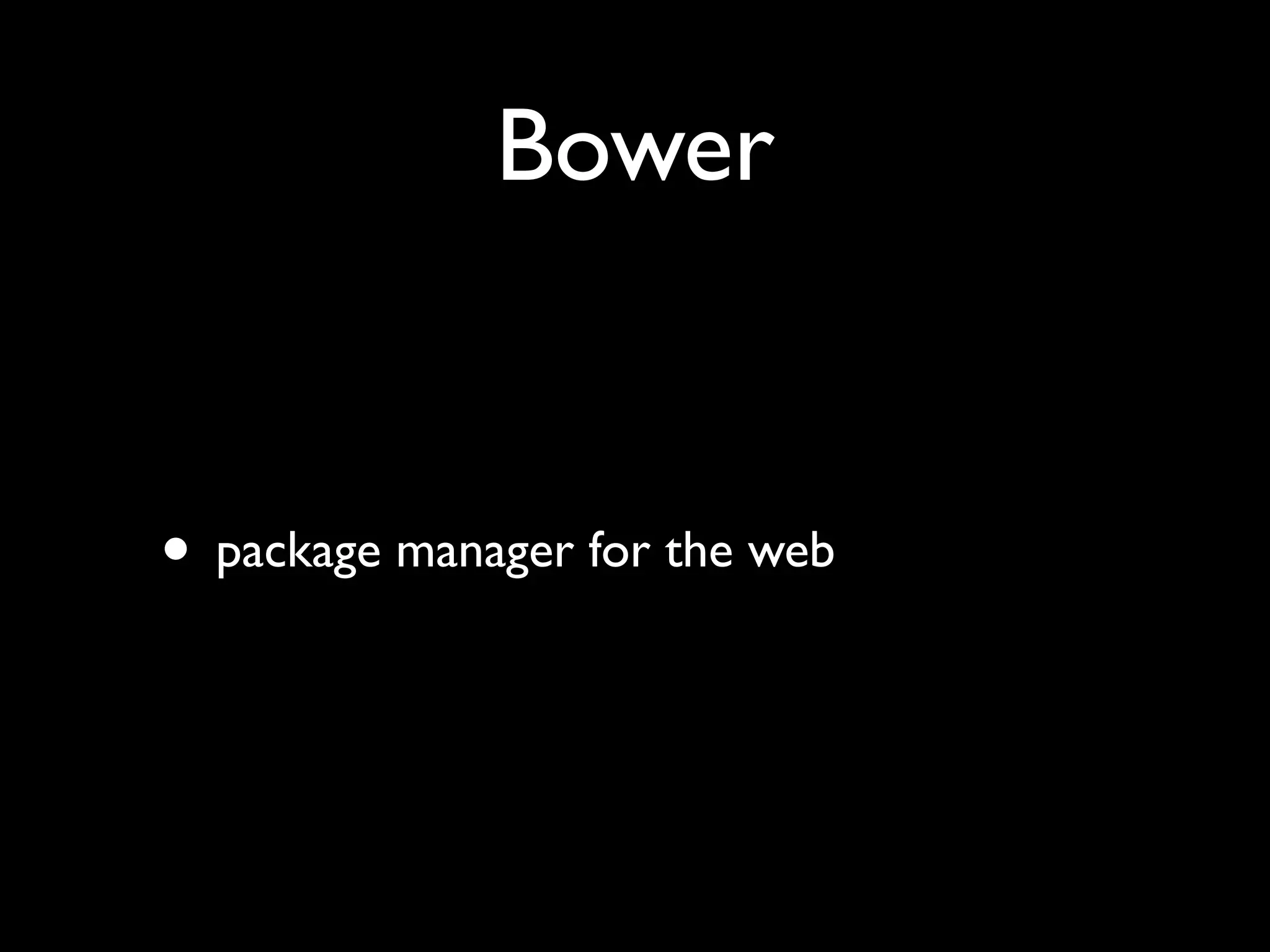 Bower

• package manager for the web

 