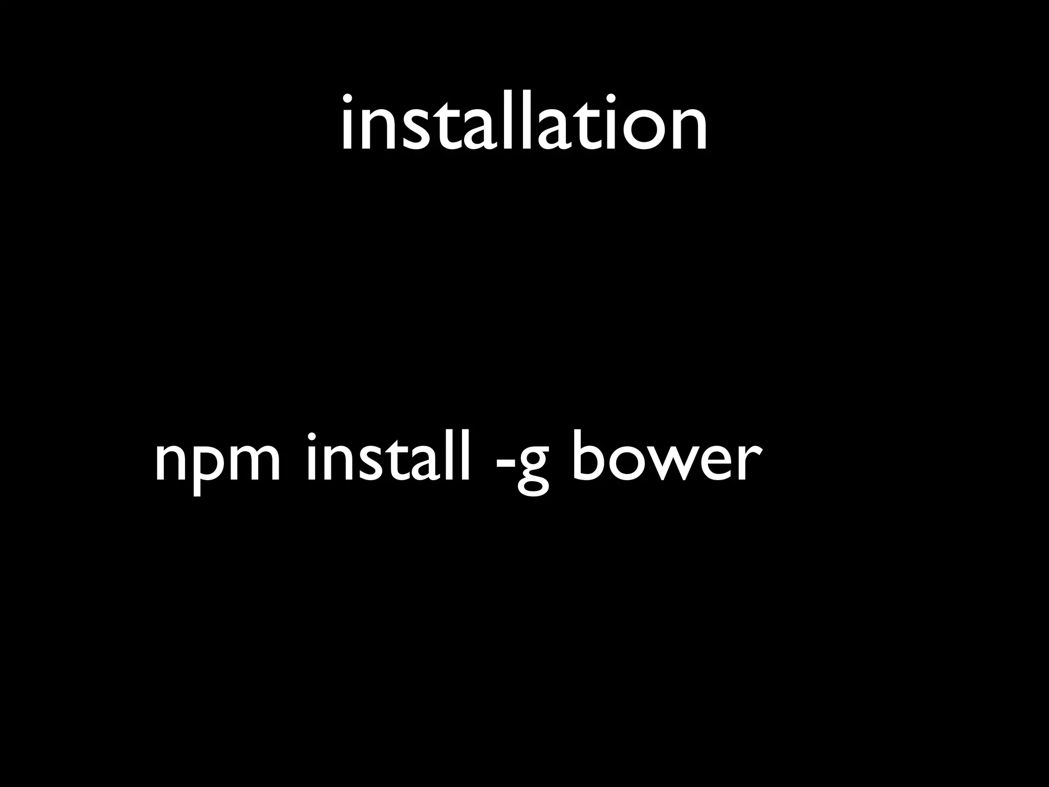 installation

npm install -g bower

 