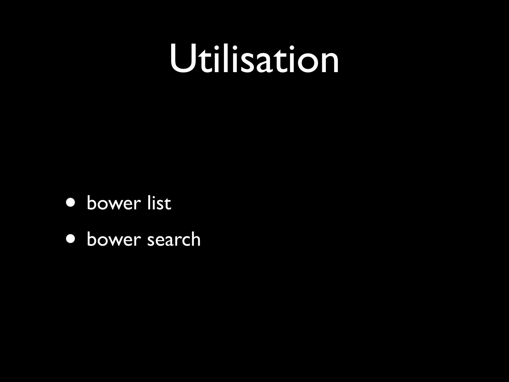 Utilisation
• bower list
• bower search

 
