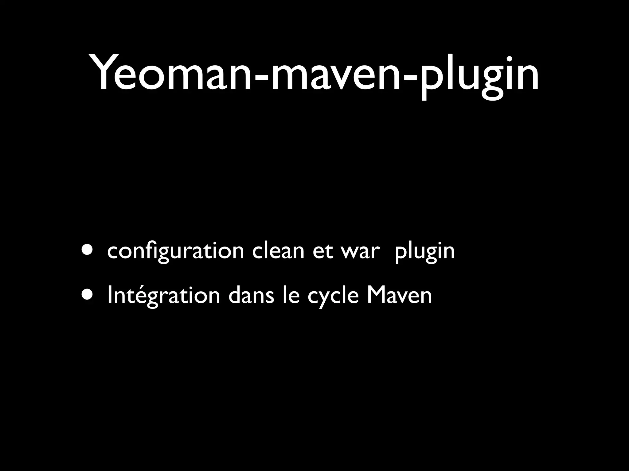 Yeoman-maven-plugin
• conﬁguration clean et war plugin
• Intégration dans le cycle Maven

 