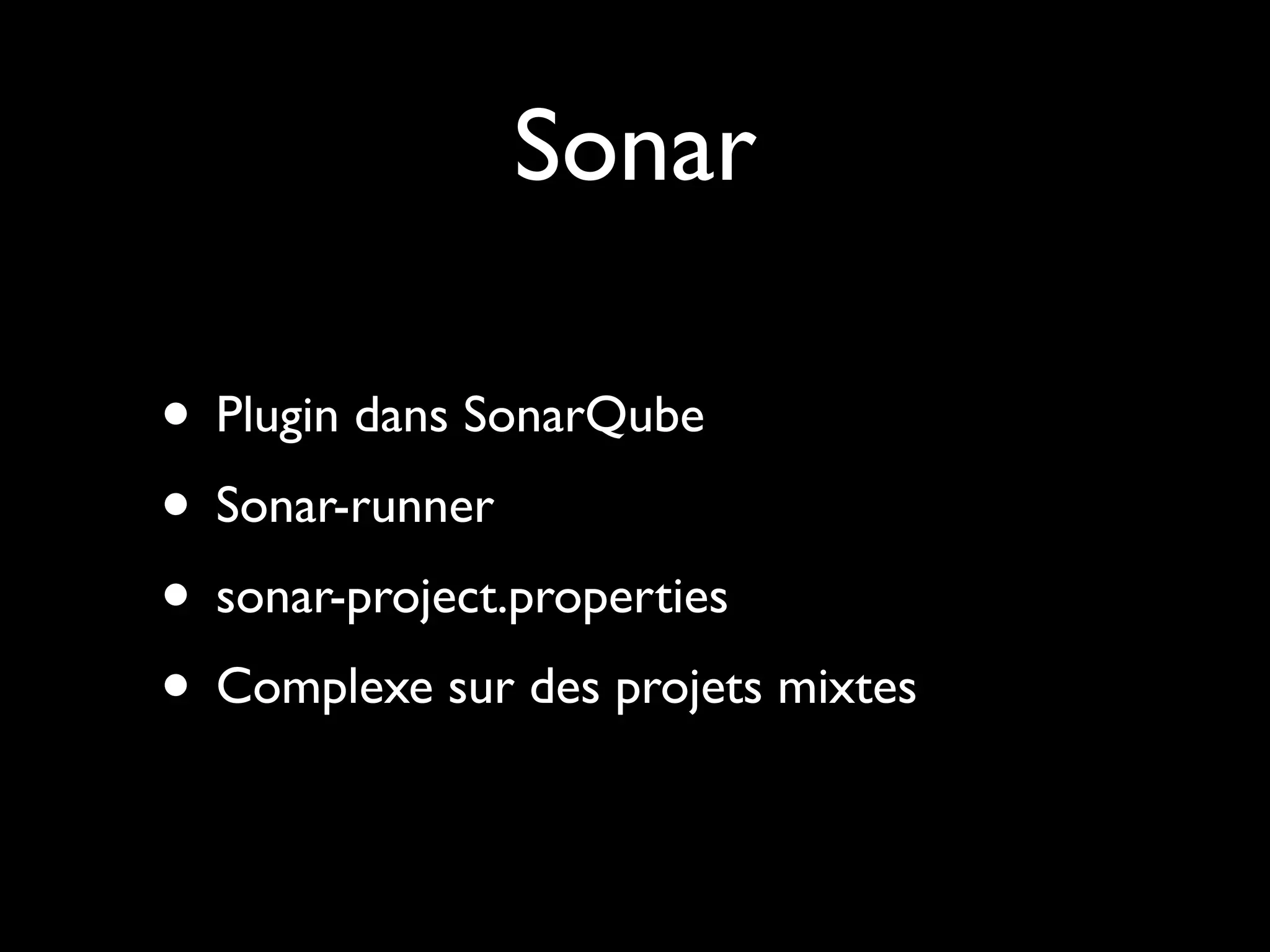 Sonar
• Plugin dans SonarQube
• Sonar-runner
• sonar-project.properties
• Complexe sur des projets mixtes

 