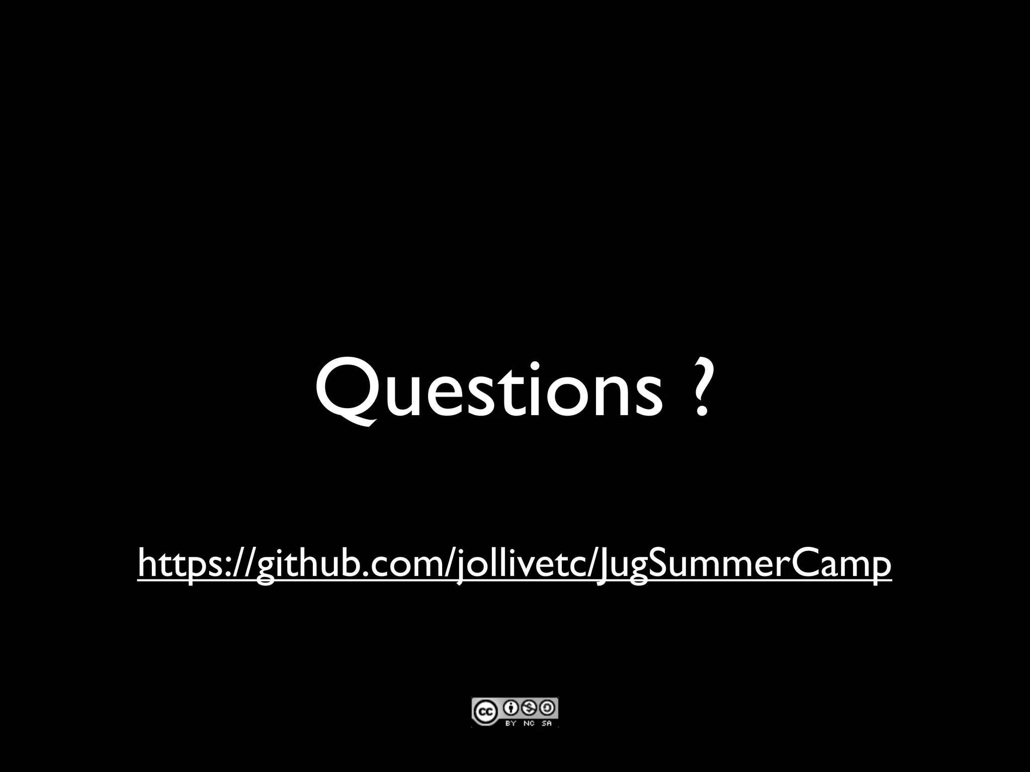 Questions ?
https://github.com/jollivetc/JugSummerCamp

 