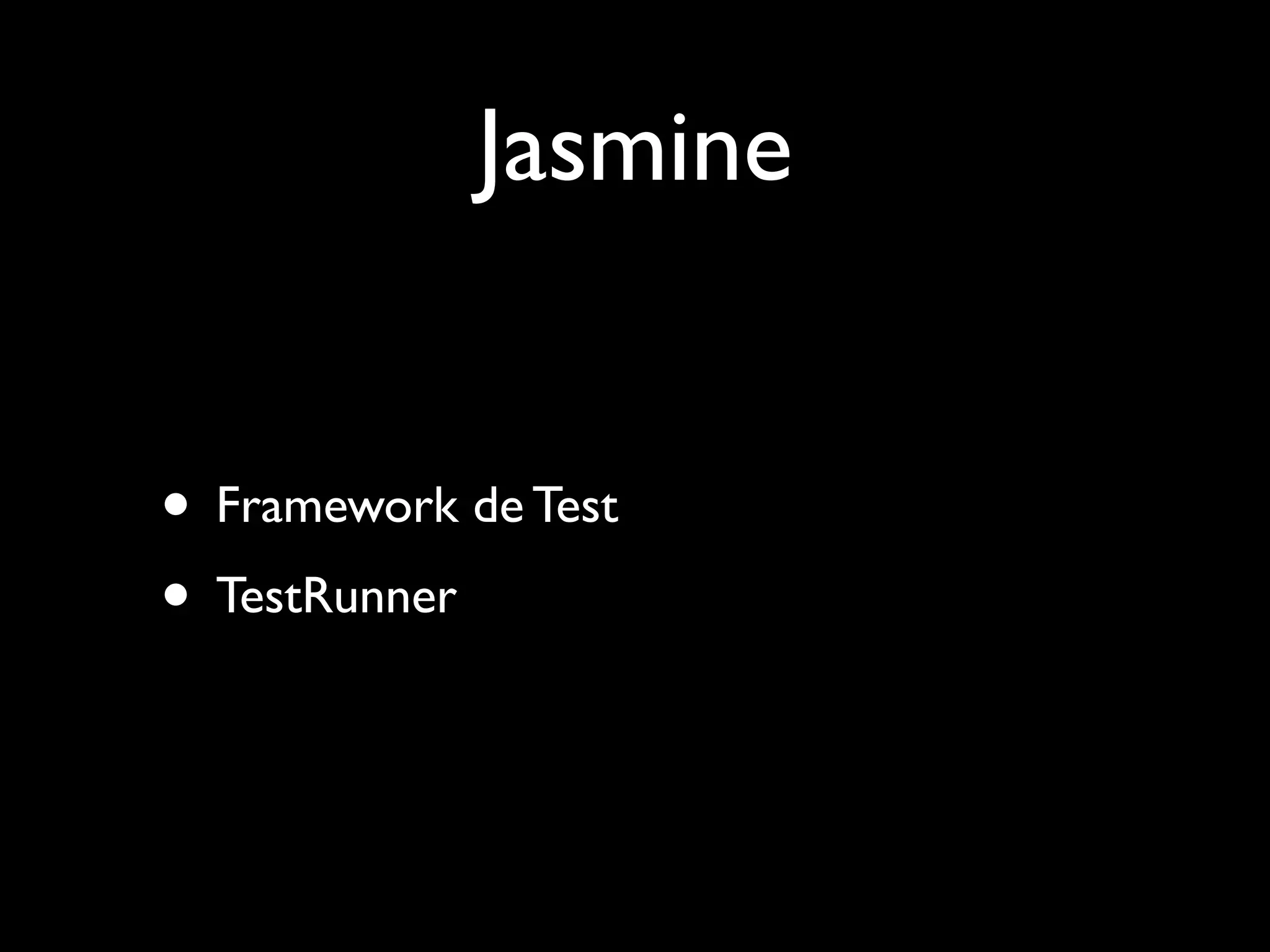 Jasmine
• Framework de Test
• TestRunner

 